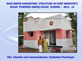 RAIN WATER HARVESTING STRUCTURE IN CHIEF MINISTER’S
SOLAR POWERED GREEN HOUSE SCHEME – 2012 - 13
Mrs. Chandra w/o Somasundaram, Kodiyalam Panchayat
 