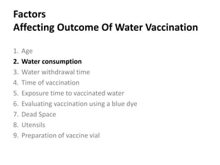 Cont. …
 Ideal quantity of water depends
principally upon the age of the birds.
 Mixing the vaccine in an adequate
amount of water is essential in
gaining uniform and desired immune
response.
 
