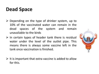 Cont. …
 Rinse the vials of vaccine several times to ensure there is no
vaccine left in the vials.
 Pour the vaccine into the header tank and mix it thoroughly.
 