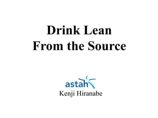 Drink Lean
From the Source
Kenji Hiranabe
By Yasunobu Kawaguchi
 
