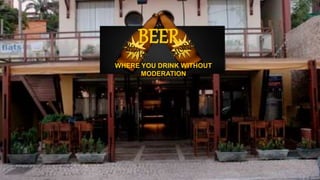 BEER
WHERE YOU DRINK WITHOUT
MODERATION
 
