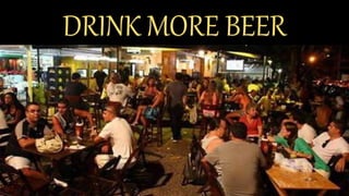 DRINK MORE BEER
 