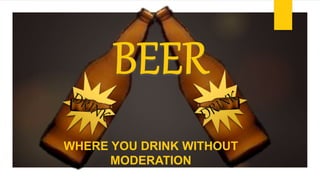 WHERE YOU DRINK WITHOUT
MODERATION
 