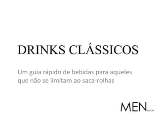 DRINKS CLÁSSICOS Um guia rápido de bebidas para aqueles que não se limitam ao saca-rolhas 
