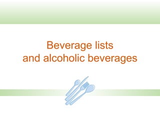 Beverage lists
and alcoholic beverages
 