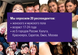 Мы опросили 20 респондентов:
• женского и мужского пола
• возраст 17-24 года
• из 5 городов России: Калуга,
Красноярск, Саратов, Омск, Москва
 