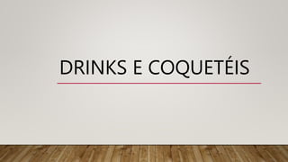 DRINKS E COQUETÉIS
 