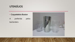 UTENSÍLIOS
• Coqueteleira Boston
A preferida pelos
bartenders
 