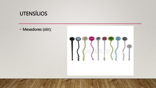 UTENSÍLIOS
• Mexedores (stir);
 