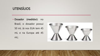 UTENSÍLIOS
• Dosador (medidor): no
Brasil, o dosador possui
50 mL Já nos EUA tem 45
mL e na Europa até 45
mL;
 