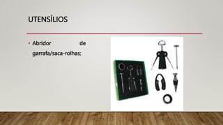 UTENSÍLIOS
• Abridor de
garrafa/saca-rolhas;
 