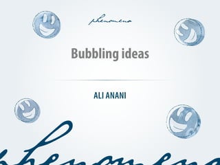 Bubbling ideas

    ALI ANANI
 
