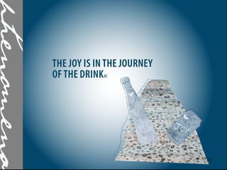 THE JOY IS IN THE JOURNEY
OF THE DRINK
 