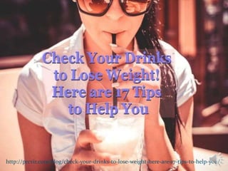 http://prcvir.com/blog/check-your-drinks-to-lose-weight-here-are-17-tips-to-help-you/
 