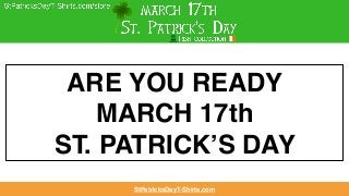ARE YOU READY
MARCH 17th
ST. PATRICK’S DAY
StPatricksDayT-Shirts.com
StPatricksDayT-Shirts.com
 