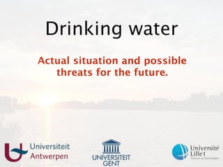 Drinking water
Actual situation and possible
   threats for the future.




                                1
 