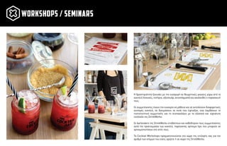 workshops / seminars
Η δραστηριότητα ξεκινάει µε την εισαγωγή σε θεωρητικές γνώσεις γύρω από τα
κοκτέιλ (τεχνικές, ποτήρια, αξεσουάρ, αποστάγµατα) και ακολουθεί η παρασκευή
τους.
Οι συµµετέχοντες έχουν την ευκαιρία να µάθουν και να εκτελέσουν διαφορετικές
συνταγές κοκτέιλ, να δοκιµάσουν τα ποτά που έφτιαξαν, ενώ λαµβάνουν το
πιστοποιητικό συµµετοχής και το συνταγολόγιο µε τα κλασικά και signature
cocktails της DrinkWorks.
Οι bartenders της DrinkWorks επιβλέπουν και καθοδηγούν τους συµµετέχοντες
κατά την προετοιµασία των κοκτέιλ, παρέχοντας χρήσιµα tips που µπορούν να
χρησιµοποιήσουν στο σπίτι τους.
Τα Cocktail Workshops πραγµατοποιούνται στο χώρο της επιλογής σας για τον
αριθµό των ατόµων που εσείς ορίζετε ή σε χώρο της DrinkWorks.
 