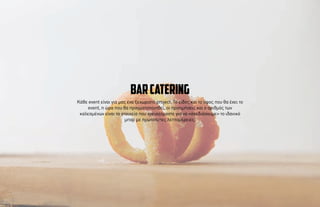 Κάθε event είναι για µας ένα ξεχωριστό project. Το είδος και το ύφος που θα έχει το
event, η ώρα που θα πραγµατοποιηθεί, οι προτιµήσεις και ο αριθµός των
καλεσµένων είναι τα στοιχεία που χρειαζόµαστε για να «σχεδιάσουµε» το ιδανικό
µπαρ µε πρωτότυπες λεπτοµέρειες.
barcatering
 