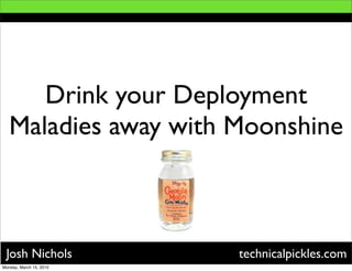 Drink your Deployment
   Maladies away with Moonshine
                         Subtitle




 Josh Nichols                       technicalpickles.com
Monday, March 15, 2010
 