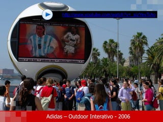 http://www.youtube.com/watch?v=_sizYesTiAo
Adidas – Outdoor Interativo - 2006