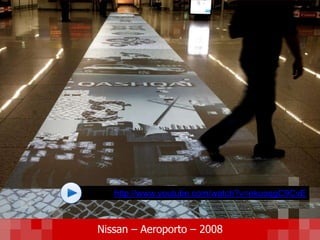 http://www.youtube.com/watch?v=ekuoqgC9CvE
Nissan – Aeroporto – 2008
