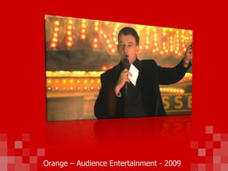 Orange – Audience Entertainment - 2009
