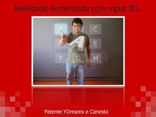 Realidade Aumentada com input 3D.
Patente YDreams e Canesta