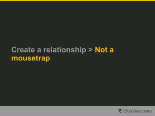 Create a relationship > Not a
mousetrap
 