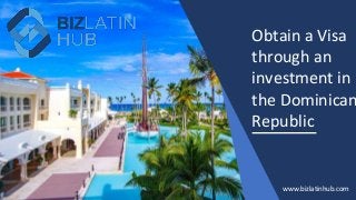 Obtain a Visa
through an
investment in
the Dominican
Republic
www.bizlatinhub.com
 