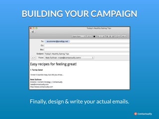 BUILDING YOUR CAMPAIGN 
Finally, design  write your actual emails. 
 