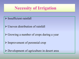 Insufficient rainfall
 Uneven distribution of rainfall
 Growing a number of crops during a year
 Improvement of perennial crop
 Development of agriculture in desert area
 