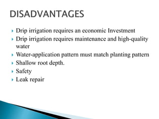  Drip irrigation requires an economic Investment
 Drip irrigation requires maintenance and high-quality
water
 Water-application pattern must match planting pattern
 Shallow root depth.
 Safety
 Leak repair
 