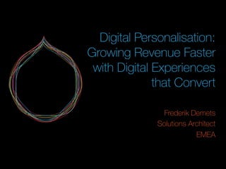 Frederik Demets, Acquia 
Digital Personalisation: Growing 
Revenue Faster with Digital 
Experiences that Convert 
#DRI2014MA 
 
