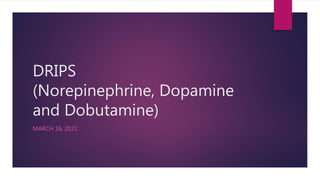 DRIPS
(Norepinephrine, Dopamine
and Dobutamine)
MARCH 16, 2021
 