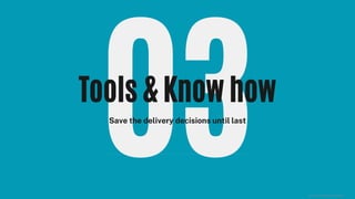 Tools & Know how
Save the delivery decisions until last
(C) Learning Rebels, LLC 2021
 