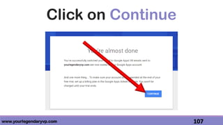 www.yourlegendaryvp.com 107
Click on Continue
 