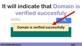 www.yourlegendaryvp.com 113
It will indicate that Domain is
verified succesfuly
 