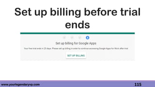 www.yourlegendaryvp.com 115
Set up billing before trial
ends
 