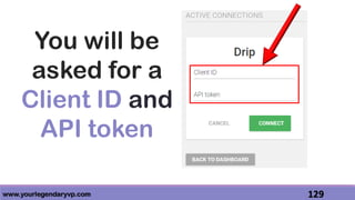 www.yourlegendaryvp.com 129
You will be
asked for a
Client ID and
API token
 