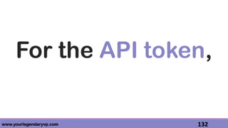www.yourlegendaryvp.com 132
For the API token,
 