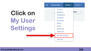 www.yourlegendaryvp.com 134
Click on
My User
Settings
 