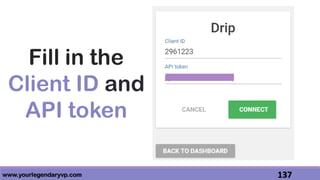 www.yourlegendaryvp.com 137
Fill in the
Client ID and
API token
 