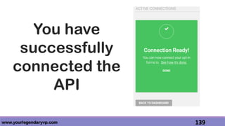 www.yourlegendaryvp.com 139
You have
successfully
connected the
API
 