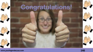 www.yourlegendaryvp.com 140
Congratulations!
 
