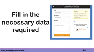 www.yourlegendaryvp.com 16
Fill in the
necessary data
required
 