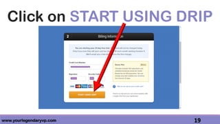 www.yourlegendaryvp.com 19
Click on START USING DRIP
 