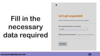 www.yourlegendaryvp.com 20
Fill in the
necessary
data required
 