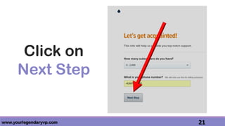 www.yourlegendaryvp.com 21
Click on
Next Step
 
