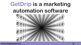 www.yourlegendaryvp.com 3
GetDrip is a marketing
automation software
 