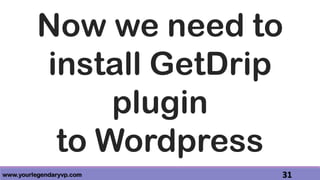 www.yourlegendaryvp.com 31
Now we need to
install GetDrip
plugin
to Wordpress
 